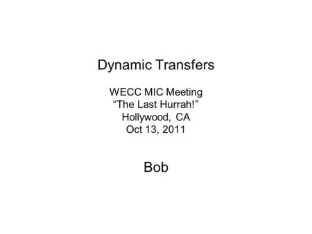 Dynamic Transfers Bob WECC MIC Meeting “The Last Hurrah!”
