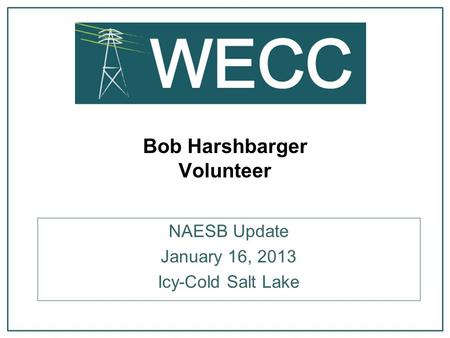 Bob Harshbarger Volunteer NAESB Update January 16, 2013 Icy-Cold Salt Lake.