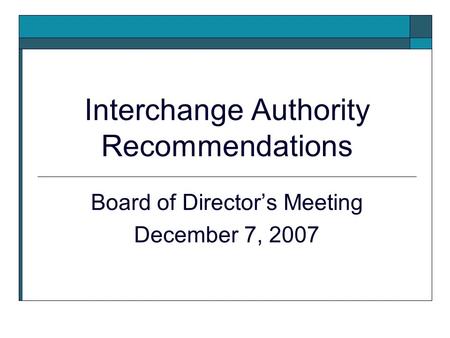 Interchange Authority Recommendations Board of Directors Meeting December 7, 2007.
