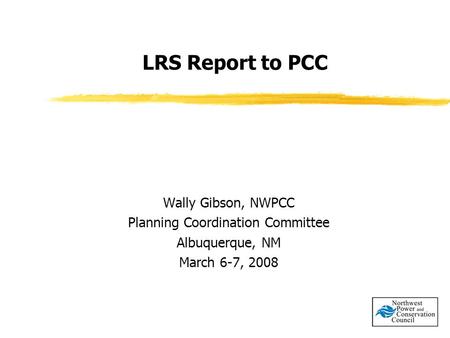 LRS Report to PCC Wally Gibson, NWPCC Planning Coordination Committee Albuquerque, NM March 6-7, 2008.