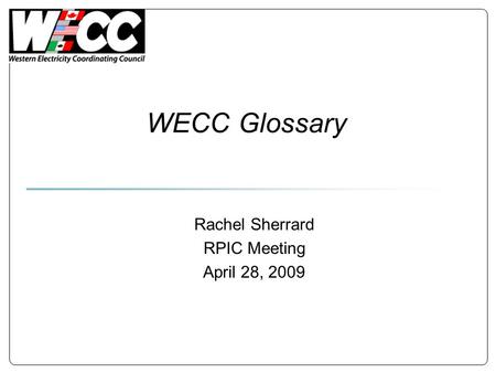 WECC Glossary Rachel Sherrard RPIC Meeting April 28, 2009.