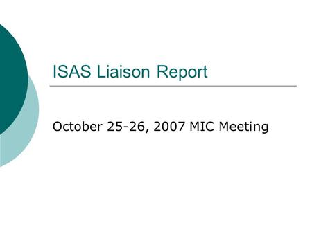 ISAS Liaison Report October 25-26, 2007 MIC Meeting.