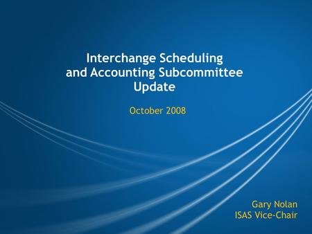 Interchange Scheduling and Accounting Subcommittee Update October 2008 Gary Nolan ISAS Vice-Chair.