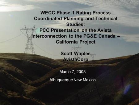 Order 2004 Sensitive 1 WECC Phase 1 Rating Process Coordinated Planning and Technical Studies: PCC Presentation on the Avista Interconnection to the PG&E.