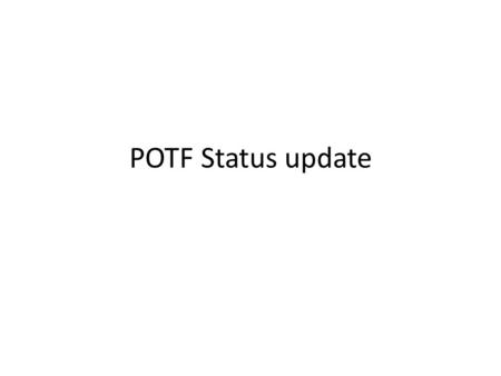 POTF Status update.
