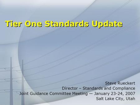 Tier One Standards Update Steve Rueckert Director – Standards and Compliance Joint Guidance Committee Meeting January 23-24, 2007 Salt Lake City, Utah.