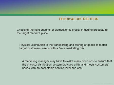 PHYSICAL DISTRIBUTION Choosing the right channel of distribution is crucial in getting products to the target markets place. Physical Distribution is the.