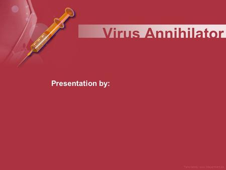 Presentation by: Virus Annihilator Template by: www.itdepartment.biz.