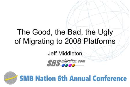 The Good, the Bad, the Ugly of Migrating to 2008 Platforms Jeff Middleton.