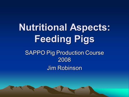 Nutritional Aspects: Feeding Pigs SAPPO Pig Production Course 2008 Jim Robinson.