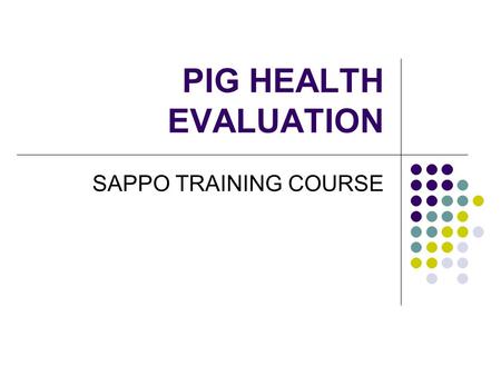 PIG HEALTH EVALUATION SAPPO TRAINING COURSE. How to see if a pig is healthy Whether a pig is for sale or a member of the herd, it is important to know.