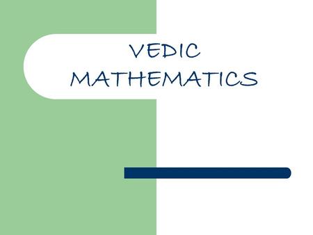 VEDIC MATHEMATICS. Vedas The Vedas, written around 1500-900 BCE, are ancient Indian texts containing a record of human experience and knowledge Thousands.