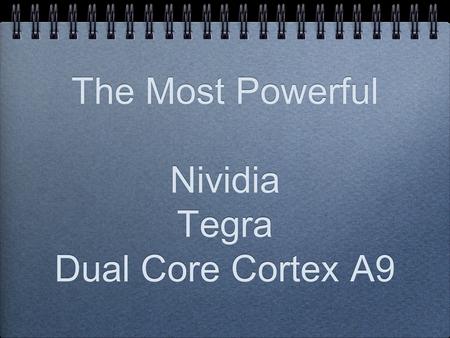 The Most Powerful Nividia Tegra Dual Core Cortex A9.