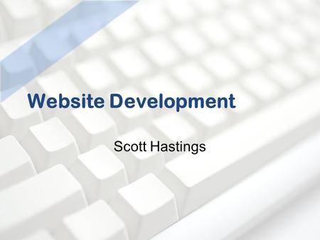 Website Development Scott Hastings. Website Development: How to help yourself. Fundamental Computer Techniques Find the Bigger Buttons Modifiers + [Mouse.