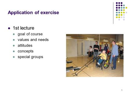 1 Application of exercise 1st lecture goal of course values and needs attitudes concepts special groups.