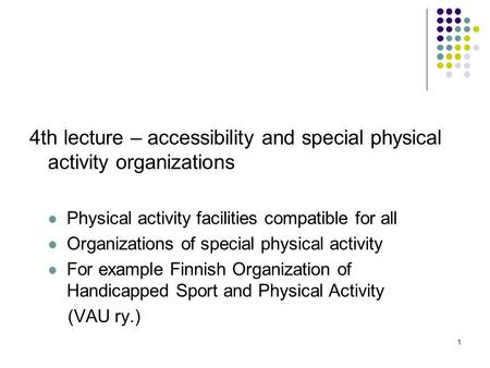 1 4th lecture – accessibility and special physical activity organizations Physical activity facilities compatible for all Organizations of special physical.