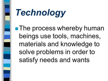 Technology The process whereby human beings use tools, machines, materials and knowledge to solve problems in order to satisfy needs and wants.