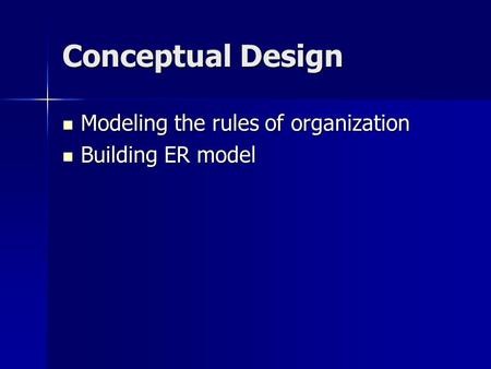 Conceptual Design Modeling the rules of organization Building ER model.