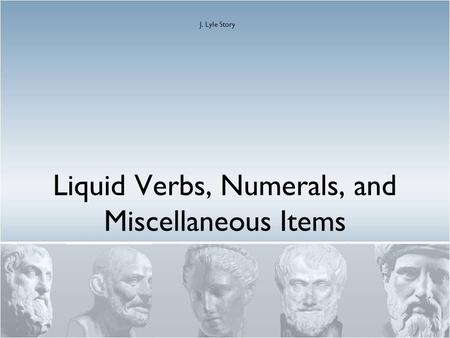 Liquid Verbs, Numerals, and Miscellaneous Items J. Lyle Story.