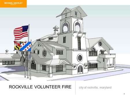 1 ROCKVILLE VOLUNTEER FIRE city of rockville, maryland MICHAEL HACKLEY ARCHITECTS.