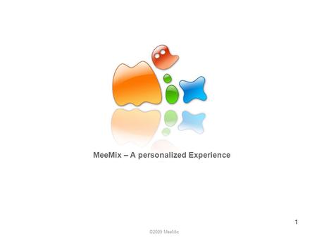 1 ©2009 MeeMix MeeMix – A personalized Experience.