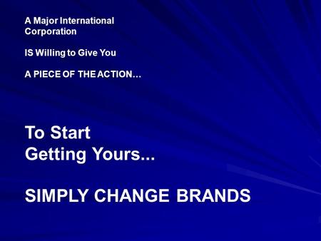 To Start Getting Yours... SIMPLY CHANGE BRANDS A Major International