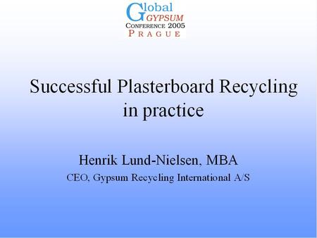 Content of Presentation Background 6 main differences between the traditional concept and GRIs successful concept for plasterboard recycling Video Summary.