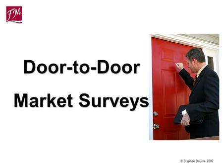 © Stephen Bourne 2009 Door-to-Door Market Surveys.