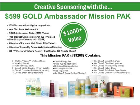 Creative Sponsoring with the… $599 GOLD Ambassador Mission PAK $1000+ Value This Mission PAK (#89208) Contains: Shaklee Vitalizer w/o Iron (1 box) Vivix®