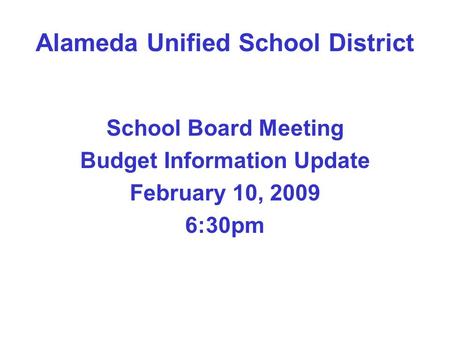 Alameda Unified School District School Board Meeting Budget Information Update February 10, 2009 6:30pm.