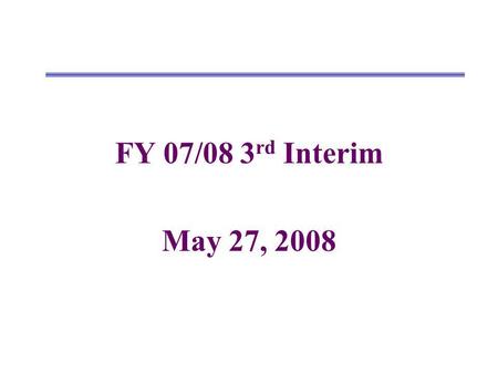 FY 07/08 3 rd Interim May 27, 2008. Changes from 2nd Interim to Projected Year Totals UnrestrictedRestrictedCombined Revenues 2 nd Interim New/Revised.