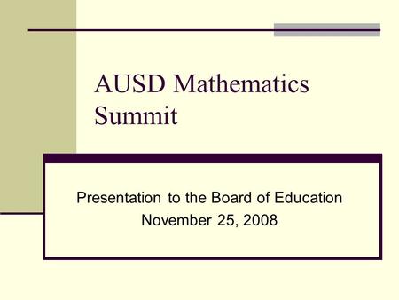 AUSD Mathematics Summit Presentation to the Board of Education November 25, 2008.