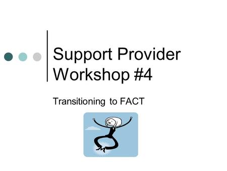 Support Provider Workshop #4 Transitioning to FACT.