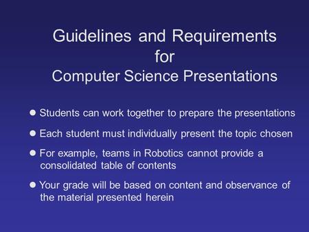 Guidelines and Requirements for Computer Science Presentations Students can work together to prepare the presentations Each student must individually.