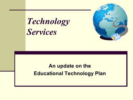 An update on the Educational Technology Plan Technology Services.