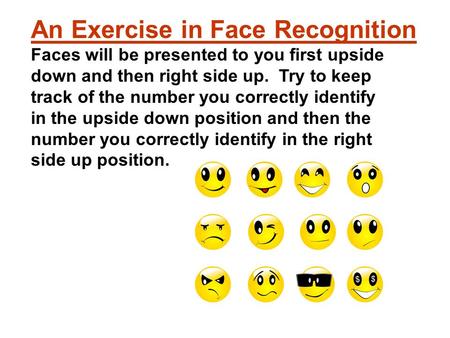 An Exercise in Face Recognition Faces will be presented to you first upside down and then right side up. Try to keep track of the number you correctly.