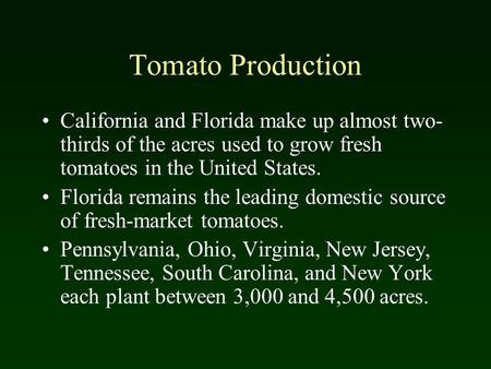 Tomato Production California and Florida make up almost two-thirds of the acres used to grow fresh tomatoes in the United States. Florida remains the leading.