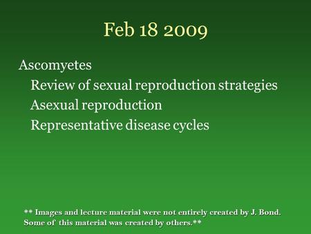 Feb 18 2009 Ascomyetes Review of sexual reproduction strategies Asexual reproduction Representative disease cycles ** Images and lecture material were.