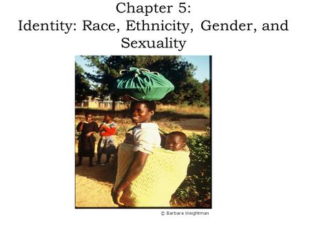 Chapter 5: Identity: Race, Ethnicity, Gender, and Sexuality