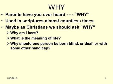 1/10/20101 WHY Parents have you ever heard - - - WHY Used in scriptures almost countless times Maybe as Christians we should ask WHY Why am I here? What.