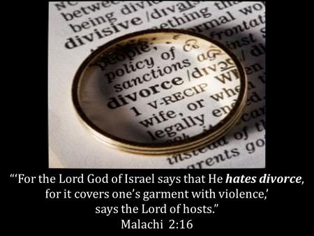 “‘For the Lord God of Israel says that He hates divorce, for it covers one’s garment with violence,’ says the Lord of hosts.” Malachi 2:16.