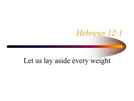 Hebrews 12:1 Let us lay aside every weight. Hebrews 12:1 Therefore, since we are surrounded by so great a cloud of witnesses, let us also lay aside every.