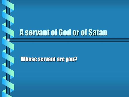 A servant of God or of Satan