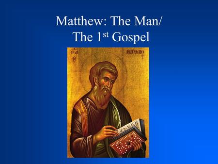 Matthew: The Man/ The 1 st Gospel Matthew was a hebrew. The son of Alphaeus. Matthew 9:9 Mark and Luke call Matthew by the name of Levi. Mark2:14/ Luke.