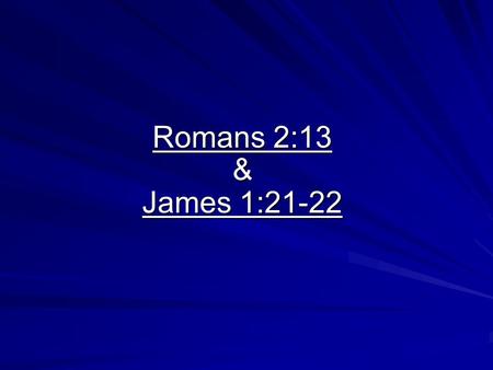 Romans 2:13 & James 1:21-22. Persistent Unfaithfulness Romans 2:13 & James 1:21-22.
