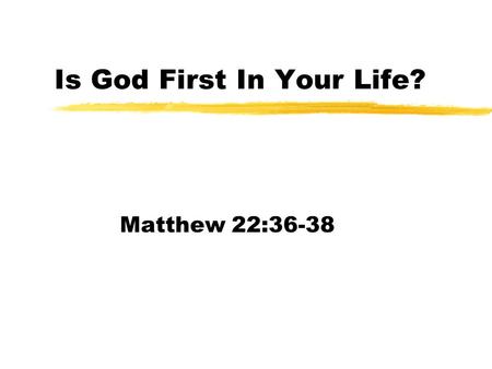 Is God First In Your Life? Matthew 22:36-38. Babylonian Captivity and rebuilding the temple zBegan to do Gods work zTroubled by peoples around them zStopped.