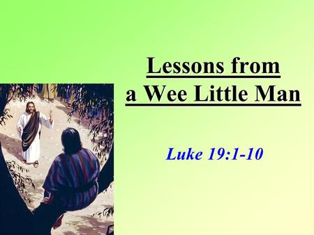 Lessons from a Wee Little Man Luke 19:1-10. The Seeking Sinner The Seeking Sinner vs 1-4 His prominence –A man of Position: a tax collector –A man of.