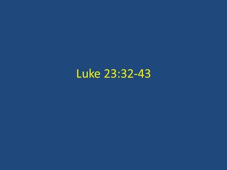 Luke 23:32-43.
