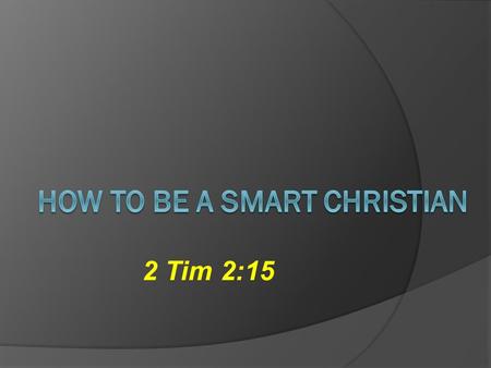 2 Tim 2:15. Introduction Smart defined Having or showing quick intelligence or ready mental capability Shrewd or sharp Clever, witty, readily effective.