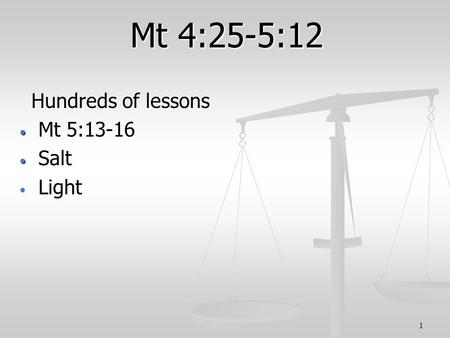 1 Mt 4:25-5:12 Hundreds of lessons Hundreds of lessons Mt 5:13-16 Mt 5:13-16 Salt Salt Light Light.